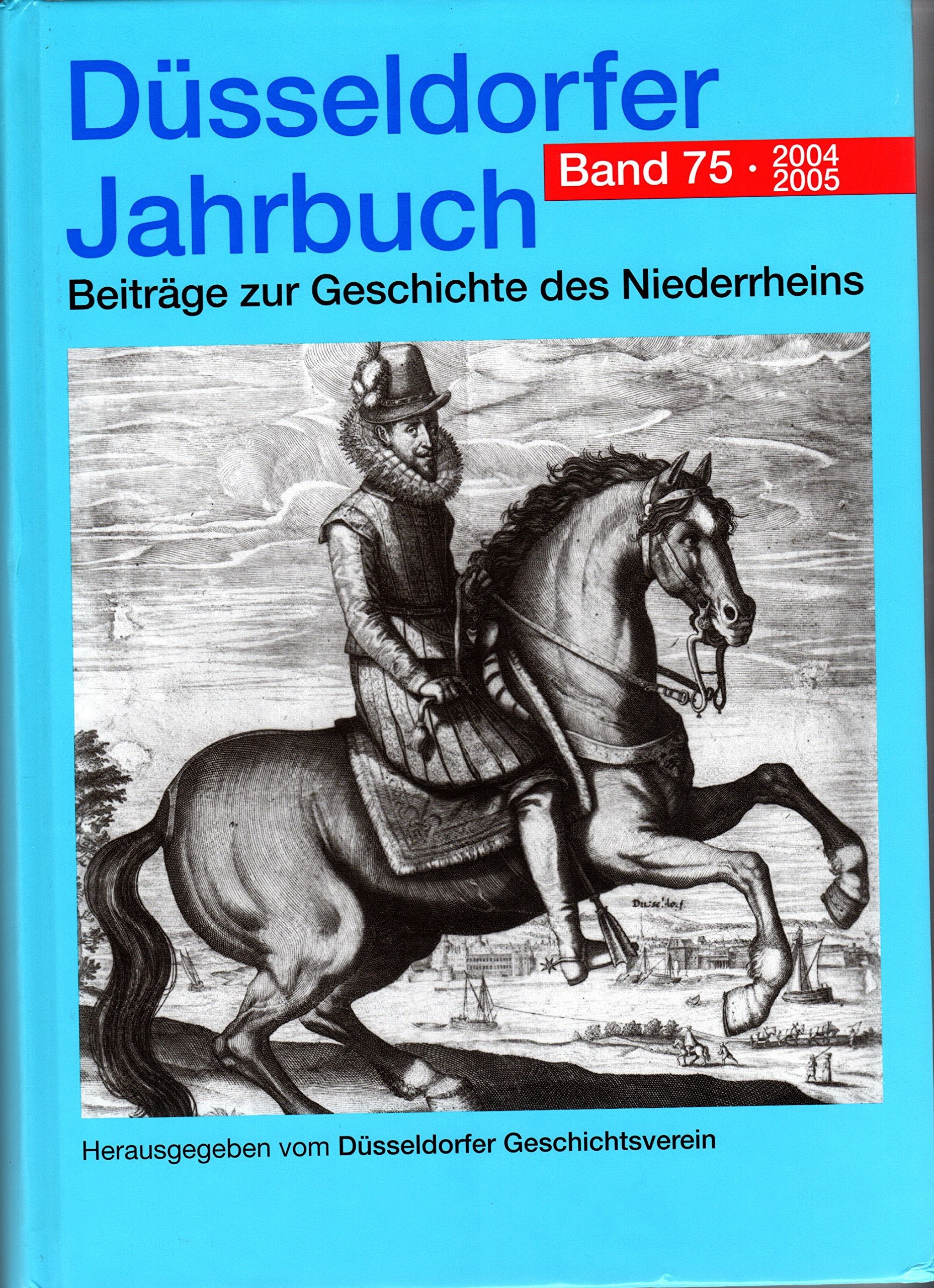 Düsseldorfer Jahrbuch 75, 2004/2005: Beiträge zur Geschichte des Niederrheins (Düsseldorfer Jahrbuch: Beiträge zur Geschichte des Niederrheins) Politics & History