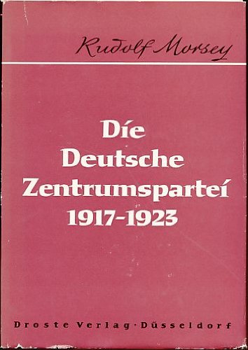 Die Deutsche Zentrumspartei 1917-1923 (Beiträge zur Geschichte des Parlamentarismus und der politischen Parteien) Politics & History