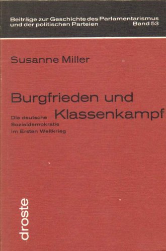 Burgfrieden und Klassenkampf: Die deutsche Sozialdemokratie im Ersten Weltkrieg (Beiträge zur Geschichte des Parlamentarismus und der politischen Parteien) Politics & History