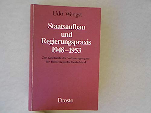 Staatsaufbau und Regierungspraxis 1948-1953: Zur Geschichte der Verfassungsorgane der Bundesrepublik Deutschland (Beiträge zur Geschichte des Parlamentarismus und der politischen Parteien) Politics & History