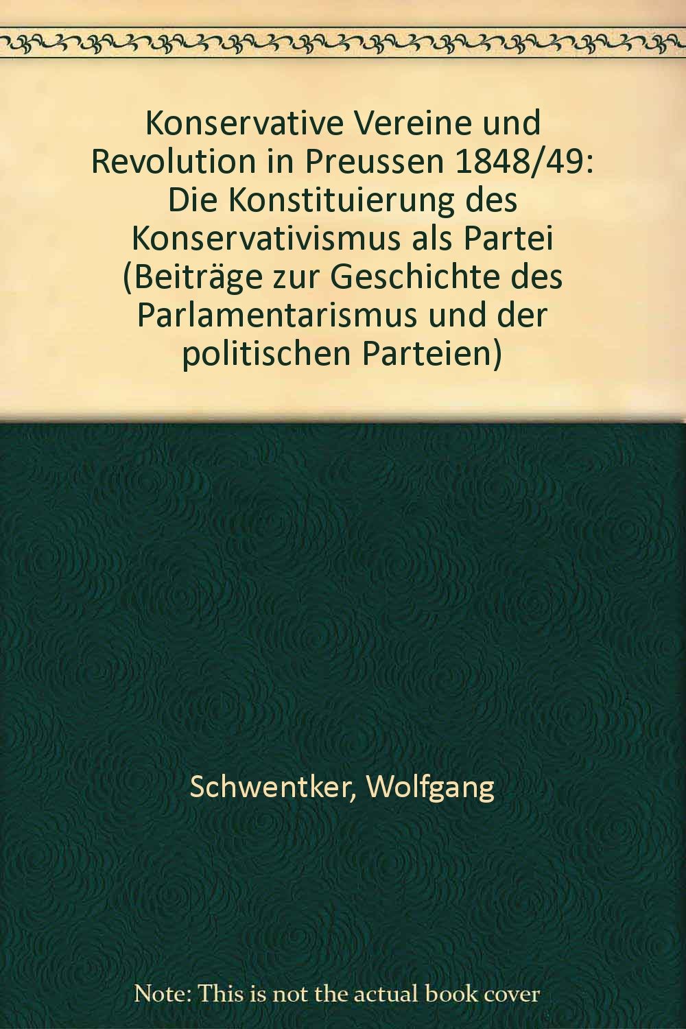 Konservative Vereine und Revolution in Preussen 1848/49: Die Konstituierung des Konservatismus als Partei (Beiträge zur Geschichte des Parlamentarismus und der politischen Parteien) German history