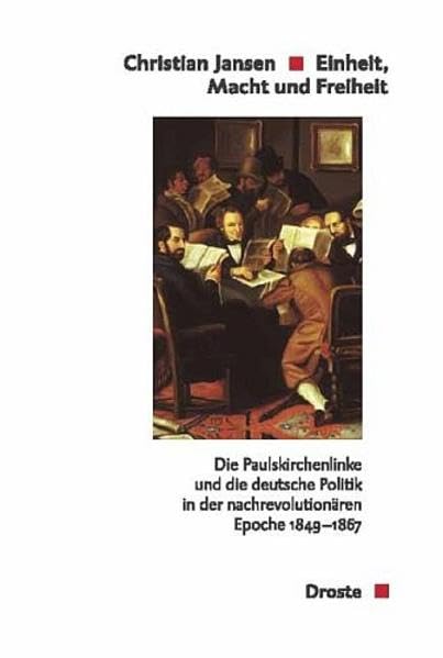 Einheit, Macht und Freiheit: Die Paulskirchenlinke und die deutsche Politik in der nachrevolutionären Epoche 1849-1867 (Veröffentlichungen der ... und der politischen Parteien (KGParl)) German history