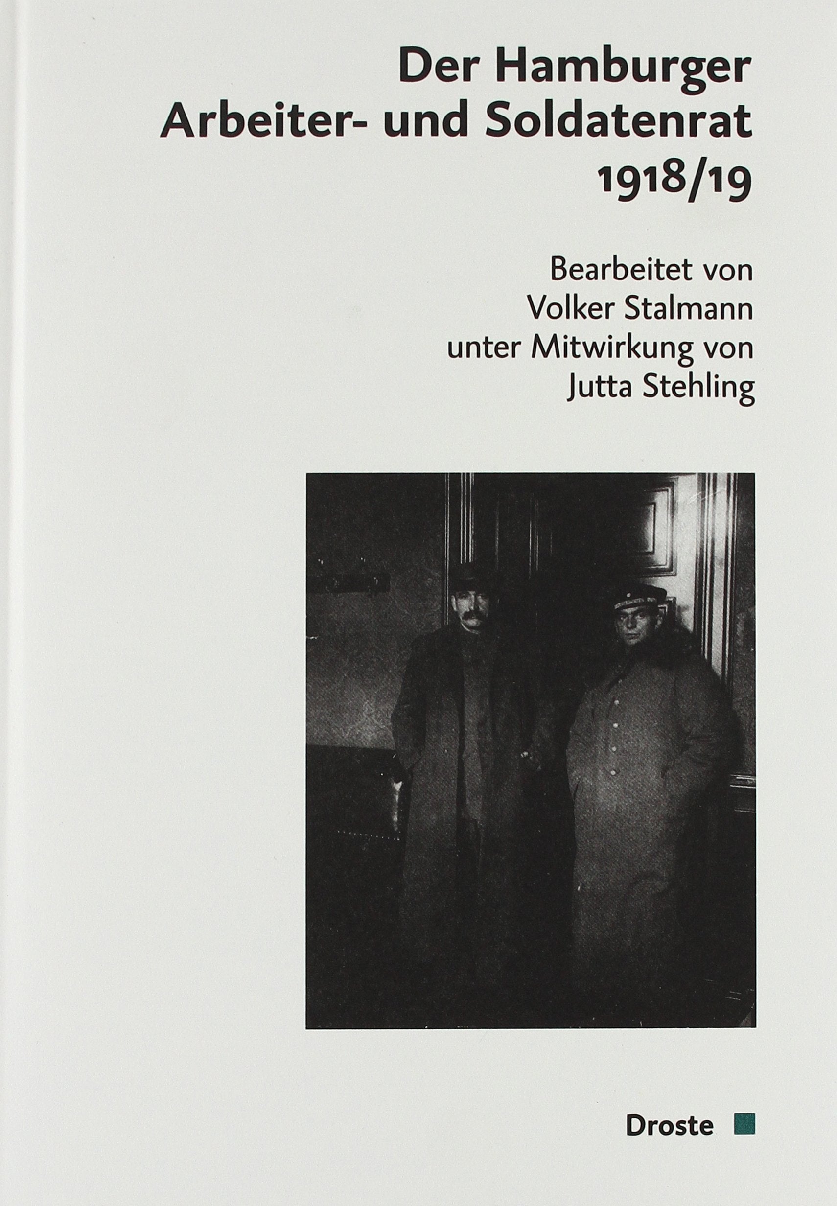 Der Hamburger Arbeiter- und Soldatenrat 1918/1919 (Veröffentlichungen der Kommission für Geschichte des Parlamentarismus und der politischen Parteien (KGParl)) Politics & History