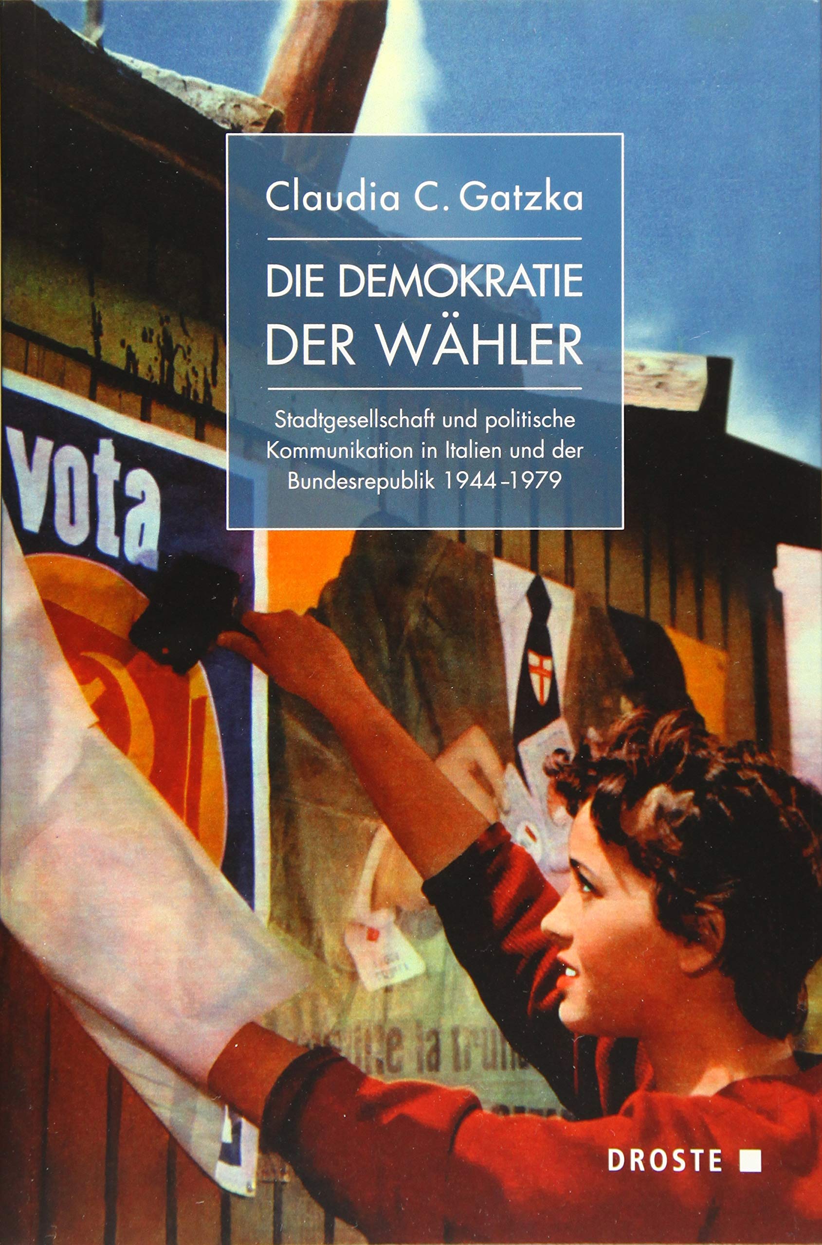 Die Demokratie der Wähler: Stadtgesellschaft und politische Kommunikation in Italien und der Bundesrepublik 1944–1979 (Veröffentlichungen der ... und der politischen Parteien (KGParl)) German history
