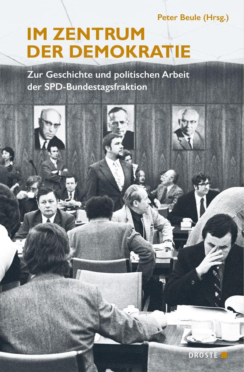Im Zentrum der Demokratie: Zur Geschichte und politischen Arbeit der SPD-Bundestagsfraktion (Beiträge zur Geschichte des Parlamentarismus und der politischen Parteien) Politics & History