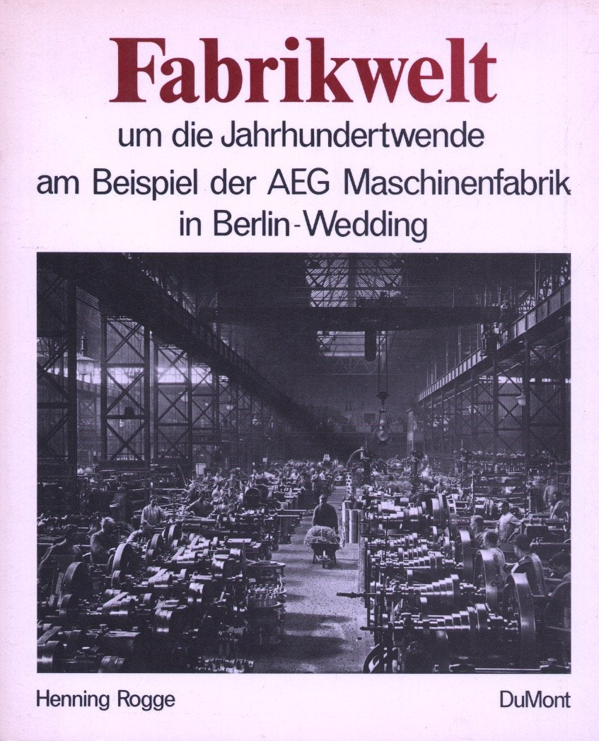 Fabrikwelt um die Jahrhundertwende. Am Beispiel der AEG Maschinenfabrik in Berlin- Wedding Business & Technology