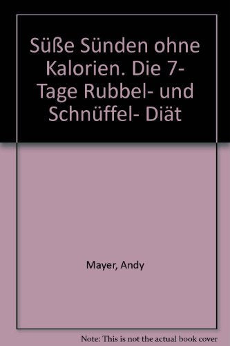 Süsse Sünden, ohne Kalorien: Die 7-Tage Rubbel- und Schnüffel-Diät. Mit 7 "duften" Desserts für jeden Wochentag Cooking & Enjoying