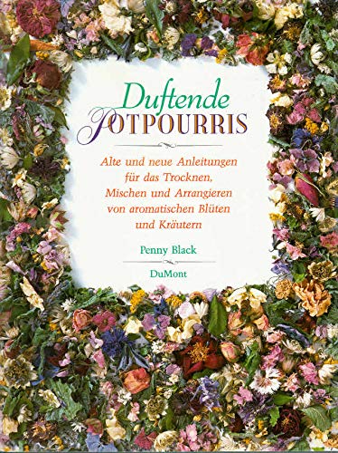 Duftende Potpourris: Alte und neue Anleitungen für das Trocknen, Mischen und Arrangieren von aromatischen Blüten und Kräutern Hobbies & Crafts