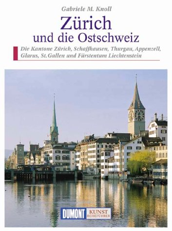 Zürich und die Ostschweiz: Die Kantone Zürich, Schaffhausen, Thurgau, Appenzell, Glarus, St. Gallen und Fürstentum Liechtenstein (DUMONT Kunst-Reiseführer) Travel Books
