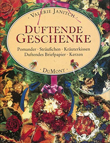 Duftende Geschenke: Pomander - Sträusschen - Kräuterkissen - Duftendes Briefpapier - Marmeladen & Konfitüren - Kerzen Books
