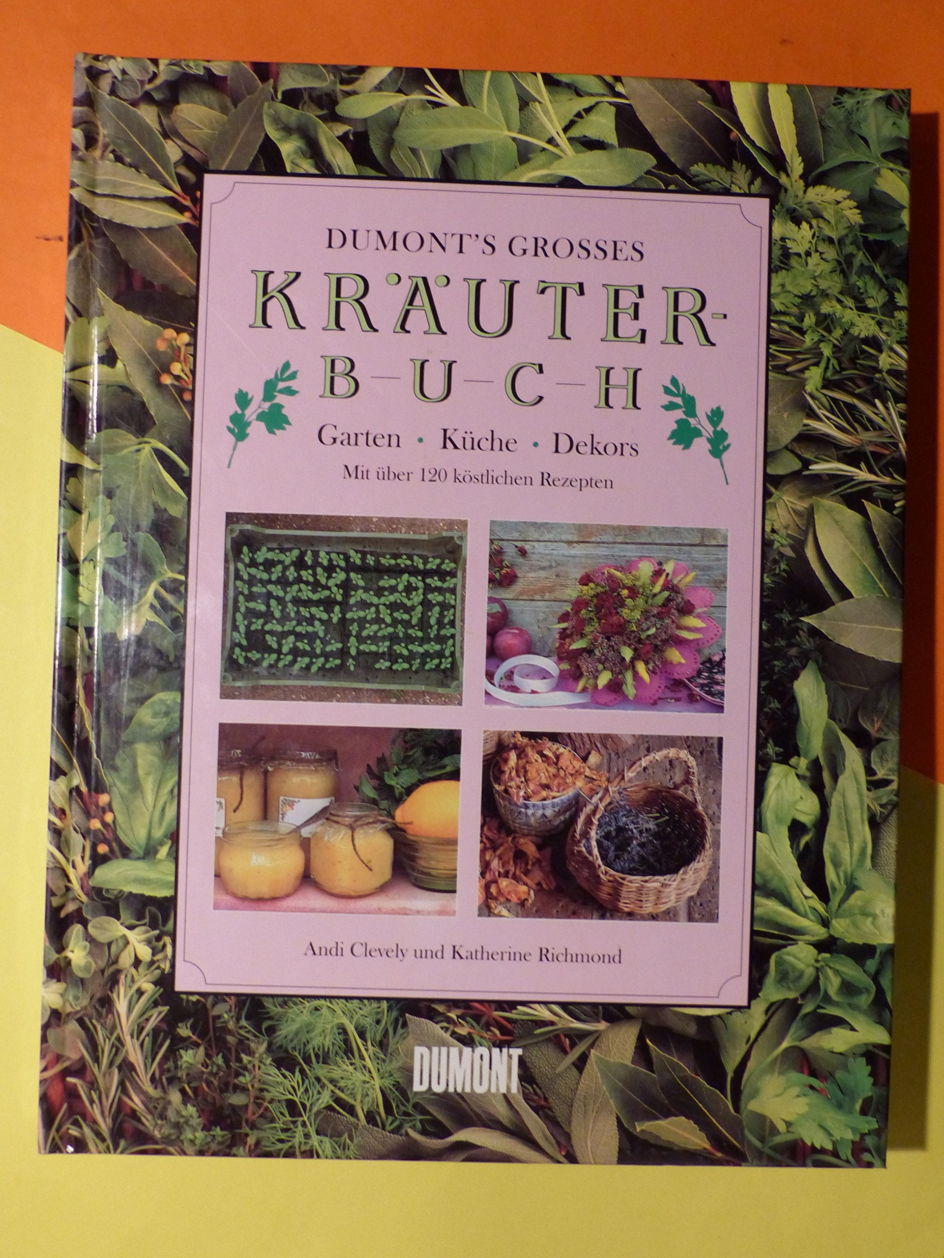DuMont's grosses Kräuterbuch: Garten - Küche - Dekors. Mit über 120 köstlichen Rezepten Garden & Plants