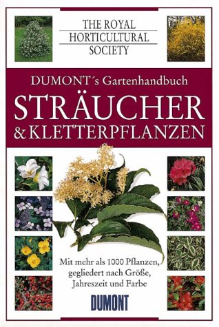 DuMont's Gartenhandbuch, Sträucher und Kletterpflanzen: DUMONT's Gartenhandbuch. Über 1000 Pflanzen, gegliedert nach Grösse und Farbe Garden & Plants