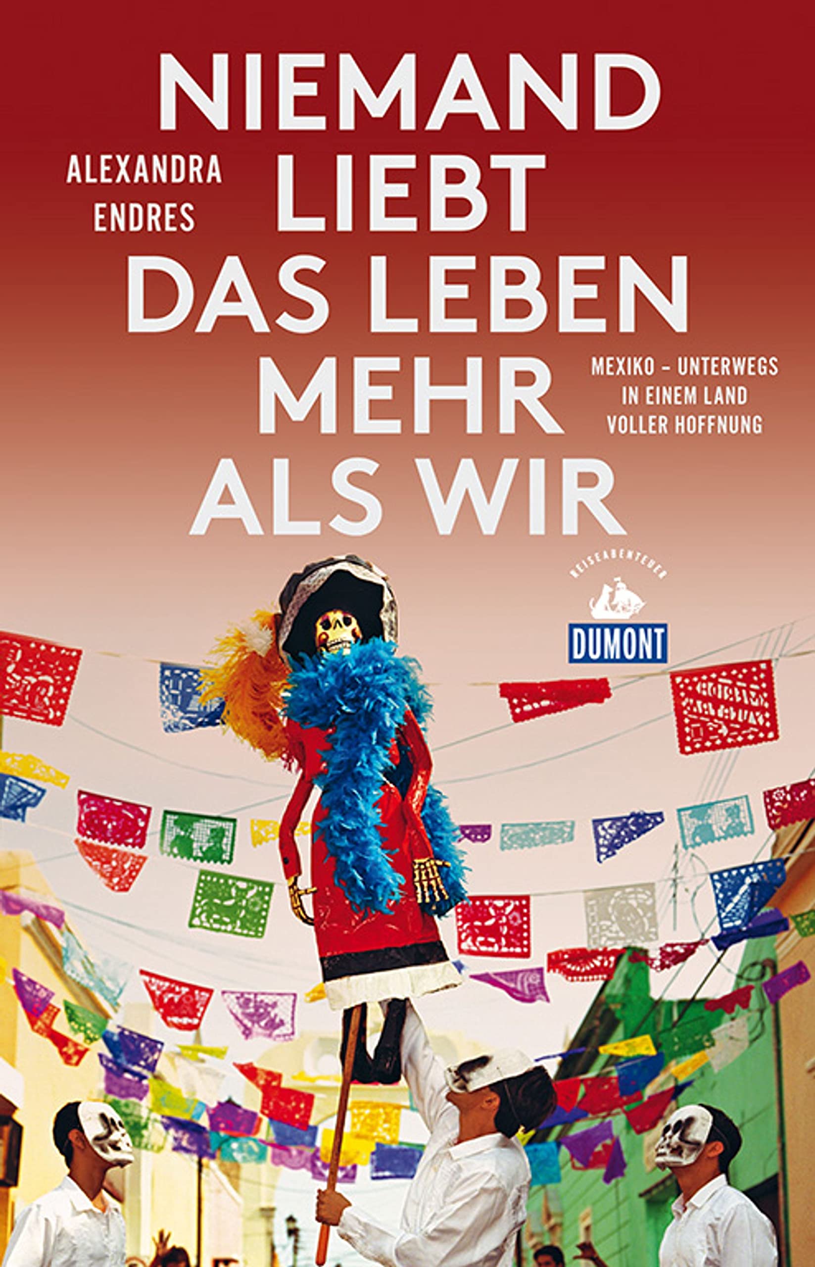 Niemand liebt das Leben mehr als wir: Mexiko - Unterwegs in einem Land voller Hoffnung (DuMont Reiseabenteuer) Leisure, Home & Garden