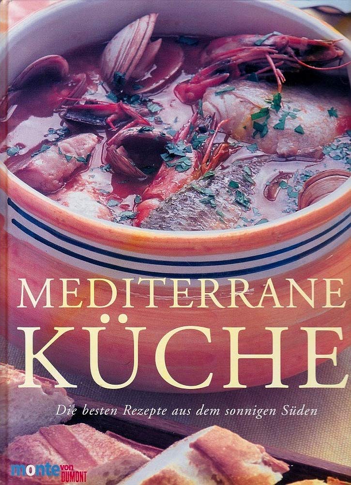 Mediterrane Küche: Die besten Rezepte aus dem sonnigen Süden (monte von DUMONT) Cooking & Enjoying