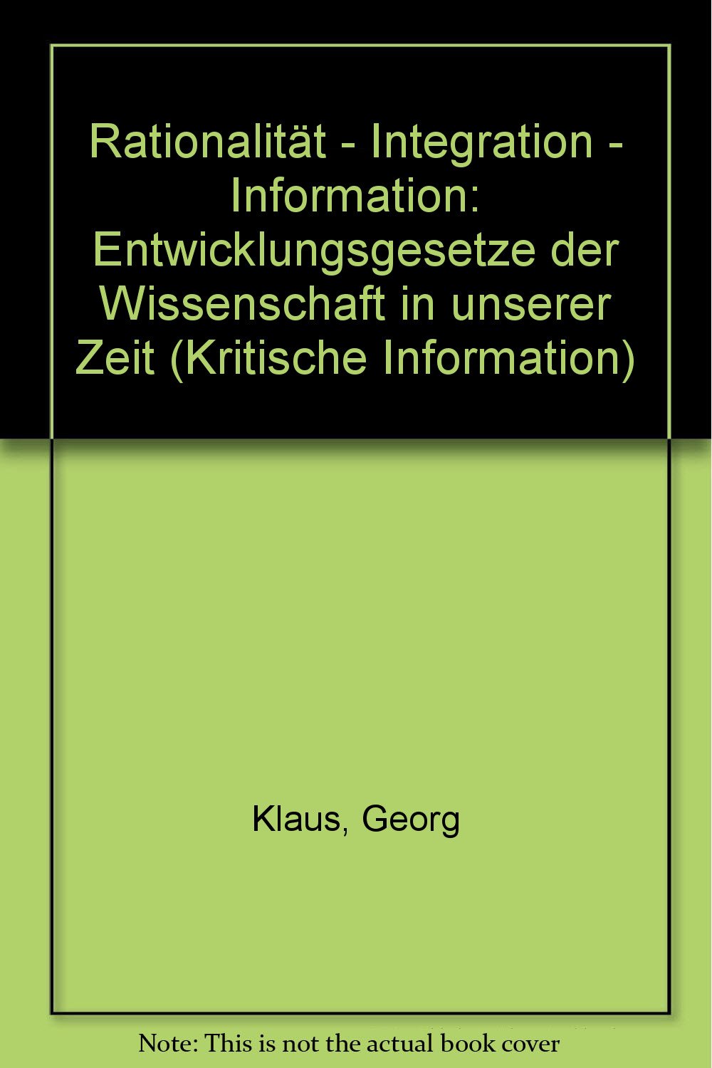 Rationalität - Integration - Information: Entwicklungsgesetze der Wissenschaft in unserer Zeit (Kritische Information) Social Sciences