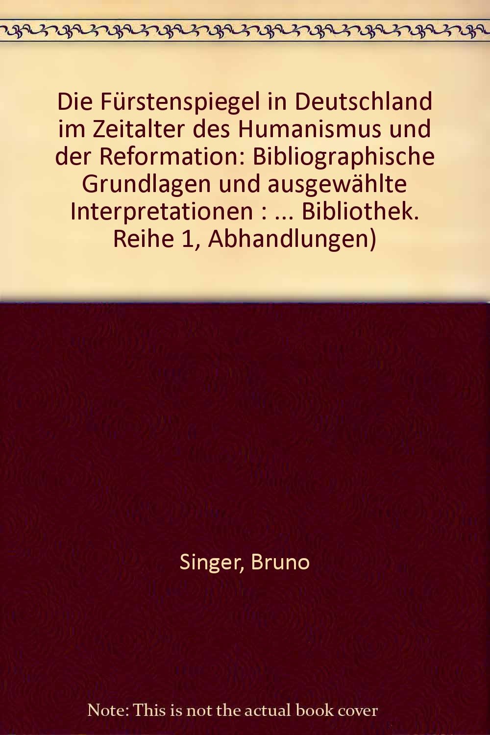 Die Fürstenspiegel in Deutschland im Zeitalter des Humanismus und der Reformation: Bibliographische Grundlagen und ausgewählte Interpretationen: Jakob ... Bibliothek Reihe I: Abhandlungen) Contemporary literature Books