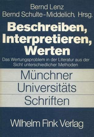 Beschreiben, Interpretieren, Werten: Das Wertungsproblem in der Literatur aus der Sicht unterschiedlicher Methoden (Münchner Universitäts-Schriften: Reihe der Philosophischen Fakultät) Books
