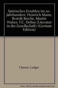Satirisches Erzählen im 20. Jahrhundert: Heinrich Mann / Bertolt Brecht / Martin Walser / Friedrich Christian Delius (Literatur in der Gesellschaft) Contemporary literature