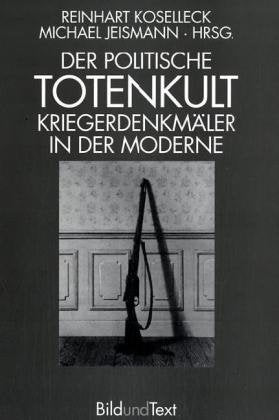 Der politische Totenkult. Kriegerdenkmäler in der Moderne (Bild und Text) Philosophy
