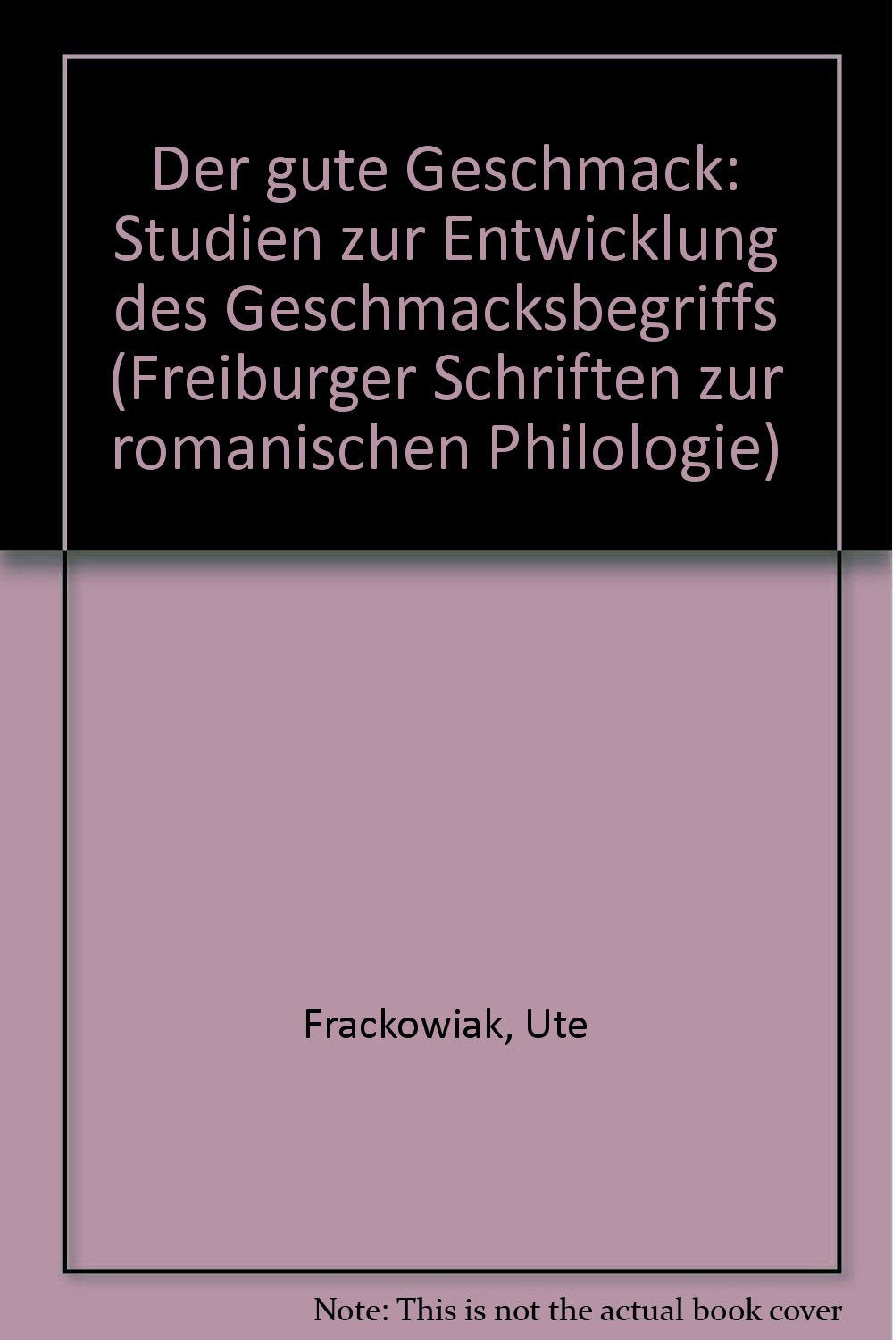 Der gute Geschmack: Studien zur Entwicklung des Geschmacksbegriffs (Freiburger Schriften zur Romanischen Philologie) Philosophy