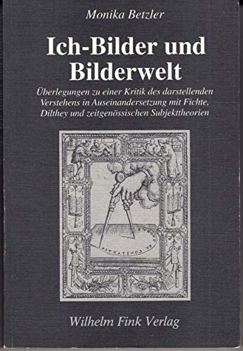 Ich-Bilder und Bilderwelt: Überlegungen zu einer Kritik des darstellenden Verstehens in Auseinandersetzung mit Fichte, Dilthey und zeitgenössischen ... und ihre Methoden: Quellen und Forschungen) Philosophy