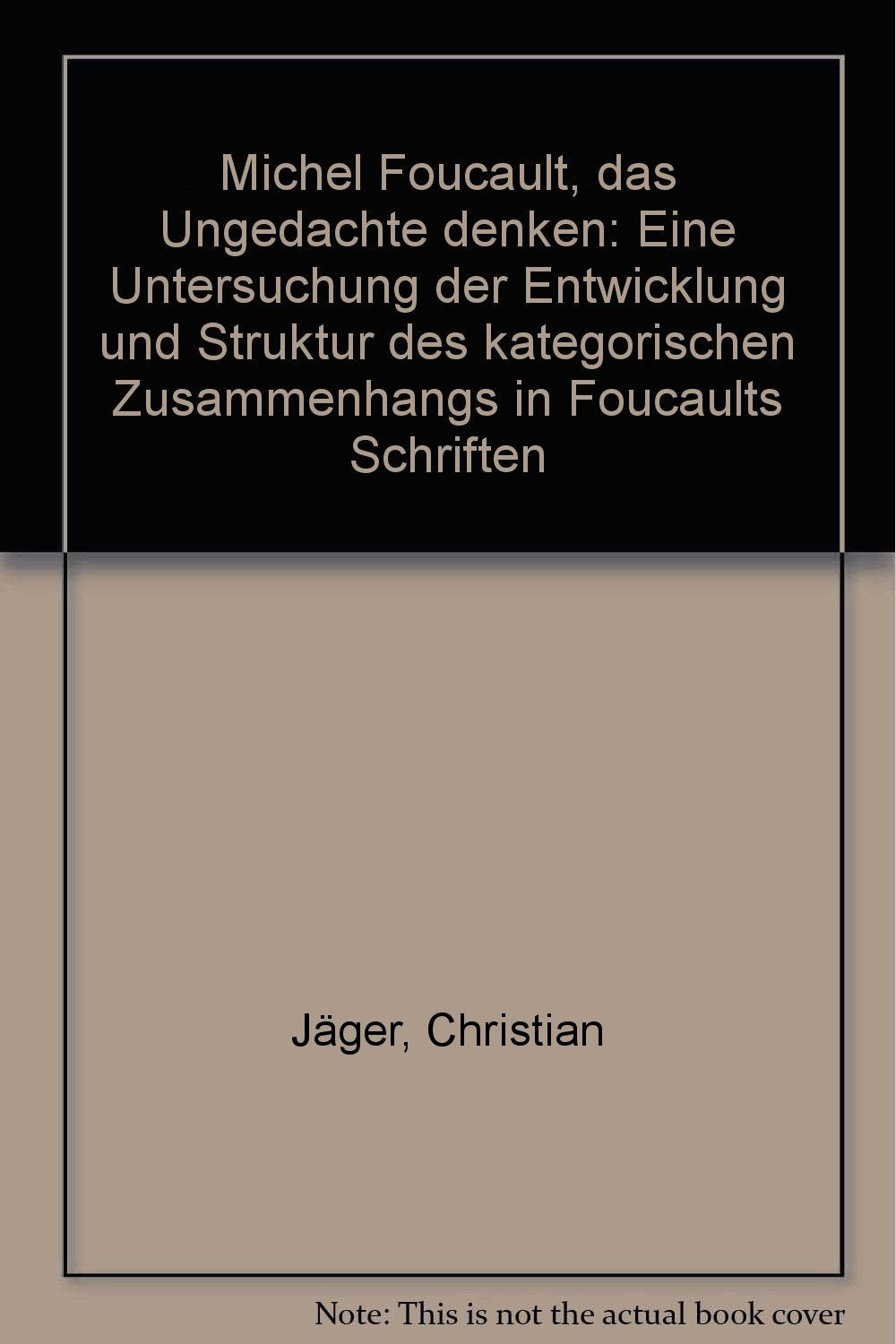 Michel Foucault - Das Ungedachte denken: Eine Untersuchung der Entwicklung und Struktur des kategorischen Zusammenhangs in Foucaults Schriften Philosophy