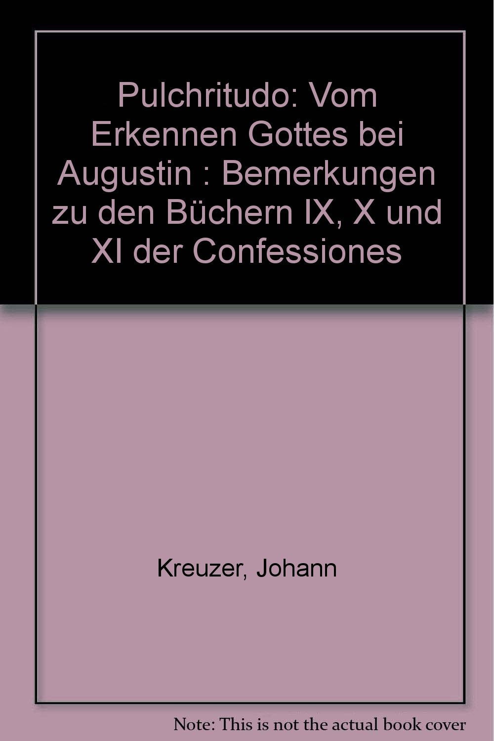 Pulchritudo: Vom Erkennen Gottes bei Augustin. Bemerkungen zu den Büchern IX, X und XI der 'Confessiones' Philosophy