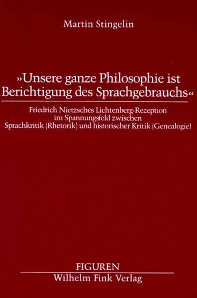 ' Unsere ganze Philosophie ist Besichtigung des Sprachgebrauchs.': Friedrich Nietzsches Lichtenberg-Rezeption im Spannungsfeld zwischen Sprachkritik ... historischer Kritik (Genealogie) (Figuren) Philosophy