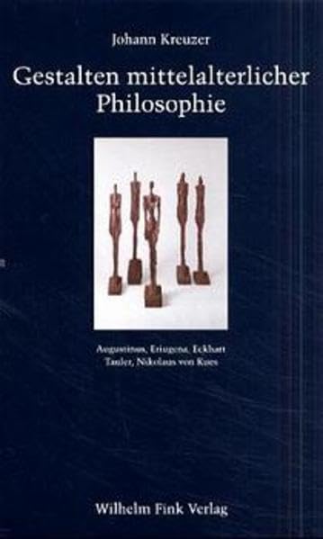 Gestalten mittelalterlicher Philosophie: Augustinus, Eriugena, Eckhart, Tauler, Nikolaus von Kues Philosophy