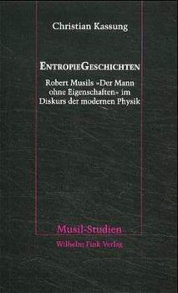 EntropieGeschichten: Robert Musils "Der Mann ohne Eigenschaften" im Diskurs der modernen Physik (Musil-Studien) Contemporary literature