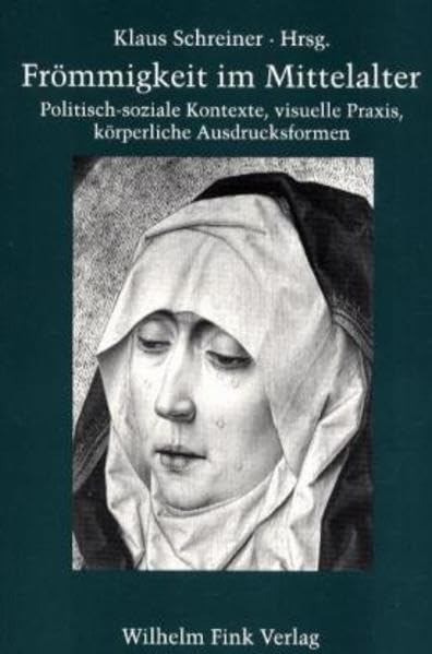 Frömmigkeit im Mittelalter: Politisch-soziale Kontexte, visuelle Praxis, körperliche Ausdrucksformen Social Sciences