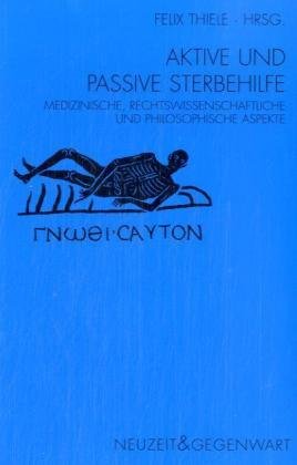 Aktive und Passive Sterbehilfe: Medizinische, rechtswissenschaftliche und philosophische Aspekte (Neuzeit und Gegenwart: .) Philosophy