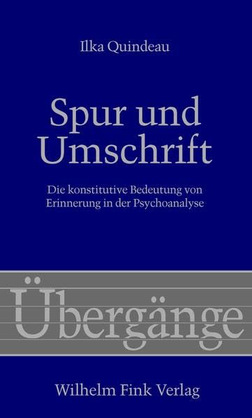 Spur und Umschrift: Zur konstitutiven Bedeutung von Erinnerung in der Psychoanalyse (Übergänge) Memories