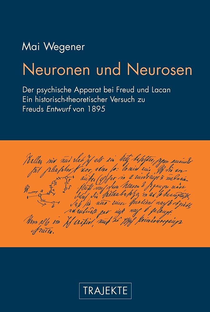 Neuronen und Neurosen: Der psychische Apparat bei Freud und Lacan. Ein historisch-theoretischer Versuch zu Freuds 'Entwurf' von 1895 (Trajekte) Film, Art & Culture