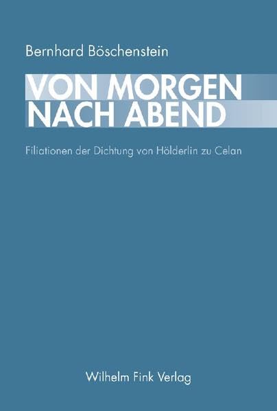 Vom Morgen nach Abend: Filiationen der Dichtung von Hölderlin zu Celan Poetry