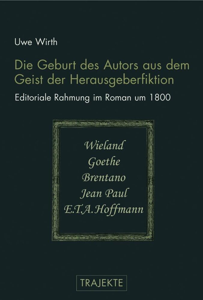 Die Geburt des Autors aus dem Geist der Herausgeberfiktion: Editoriale Rahmung im Roman um 1800: Wieland, Goethe, Brentano, Jean Paul und E.T.A. Hoffmann (Trajekte) Contemporary literature Books