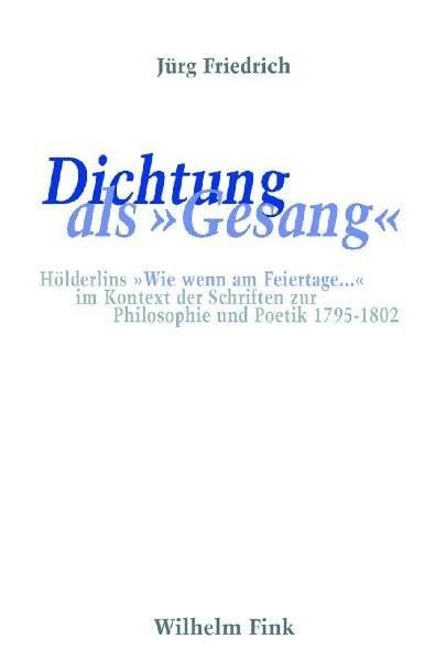 Dichtung als "Gesang": Hölderlins "Wie wenn am Feiertage..." im Kontext der Schriften zur Philosophie und Poetik 1795-1802 Poetry