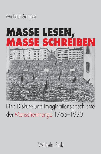 Masse lesen, Masse schreiben: Eine Diskurs- und Imaginationsgeschichte der Menschenmenge 1765-1930 Contemporary literature