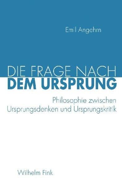 Die Frage nach dem Ursprung: Philosophie zwischen Ursprungsdenken und Ursprungskritik Philosophy