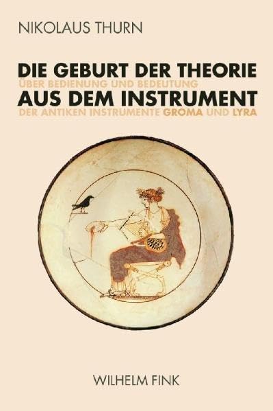Die Geburt der Theorie aus dem Instrument: Über Bedienung und Bedeutung der antiken Instrumente Groma und Lyra Arts & Music