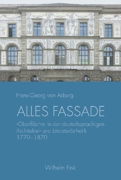 Alles Fassade: 'Oberfläche' in der deutschsprachigen Architektur- und Literaturästhetik 1770-1870 Philosophy