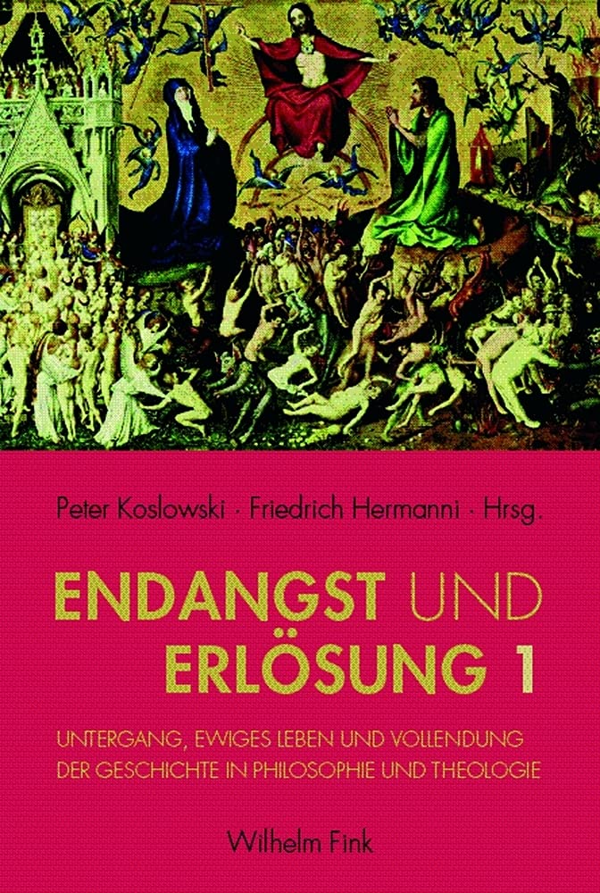 Endangst und Erlösung I: Untergang, ewiges Leben und Vollendung der Geschichte in Philosophie und Theologie Philosophy