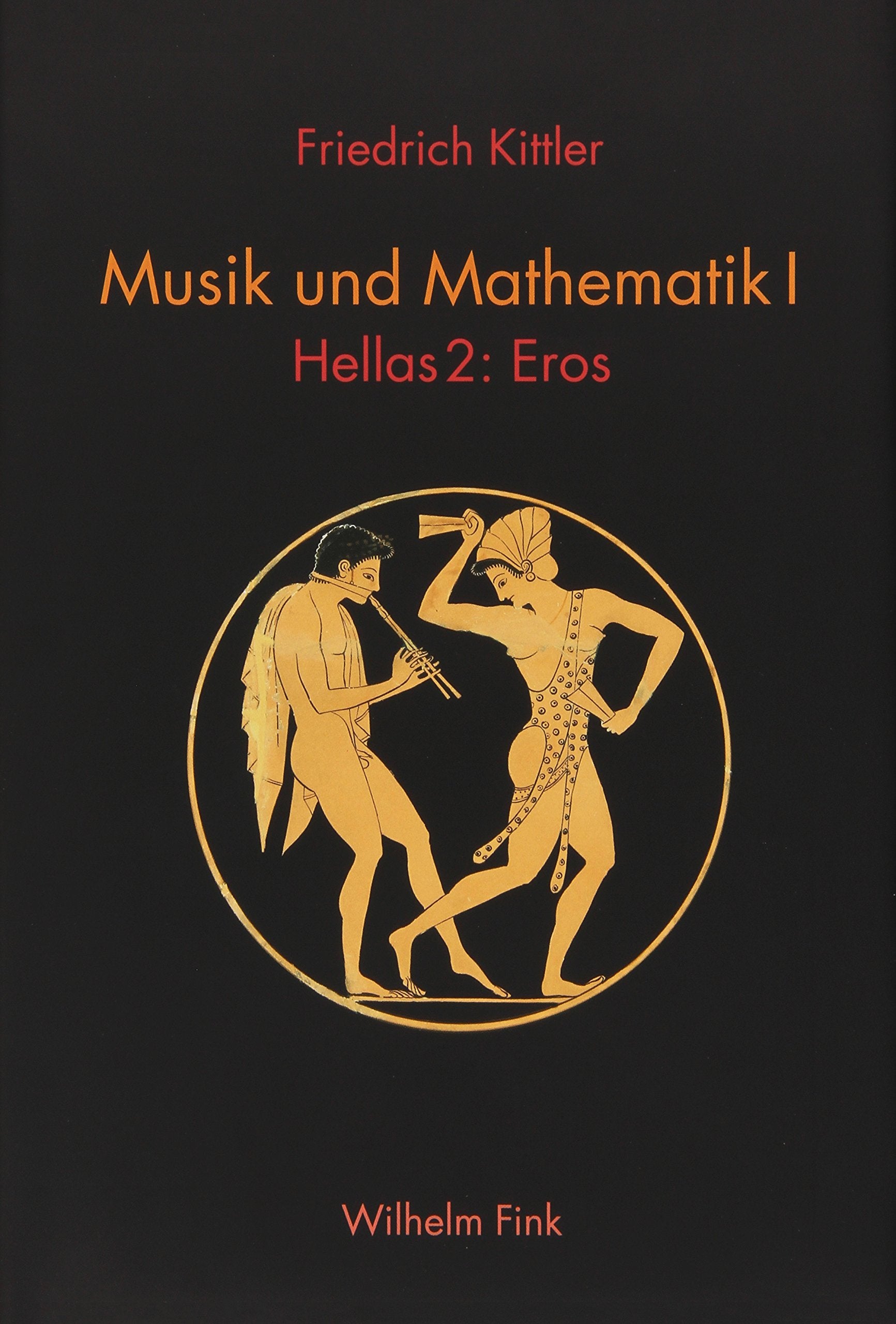Musik und Mathematik I: Hellas 2: Eros (Friedrich Kittler. Musik und Mathematik) Philosophy