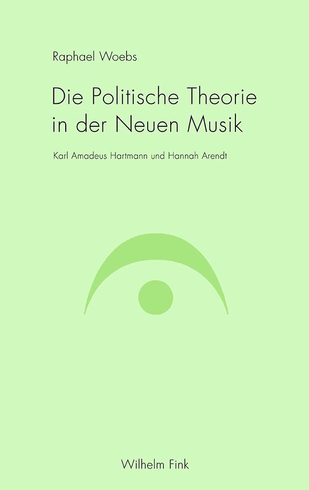 Die Politische Theorie in der Neuen Musik. Karl Amadeus Hartmann und Hannah Arendt Philosophy