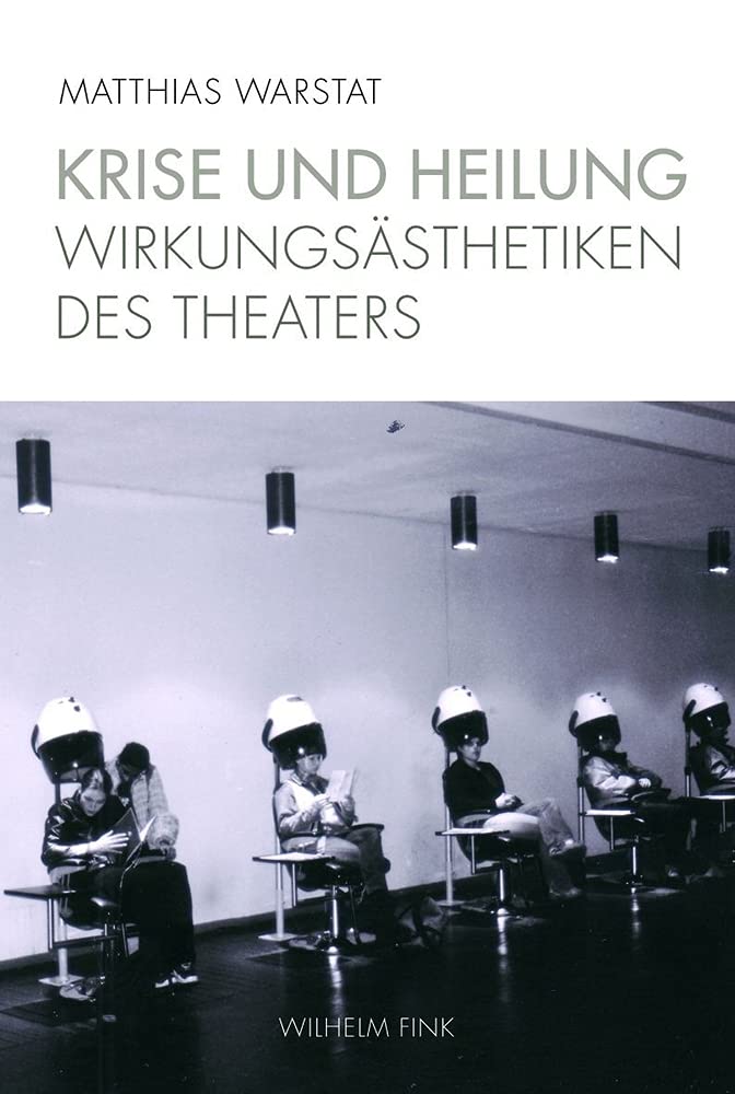 Krise und Heilung. Wirkungsästhetiken des Theaters Drama