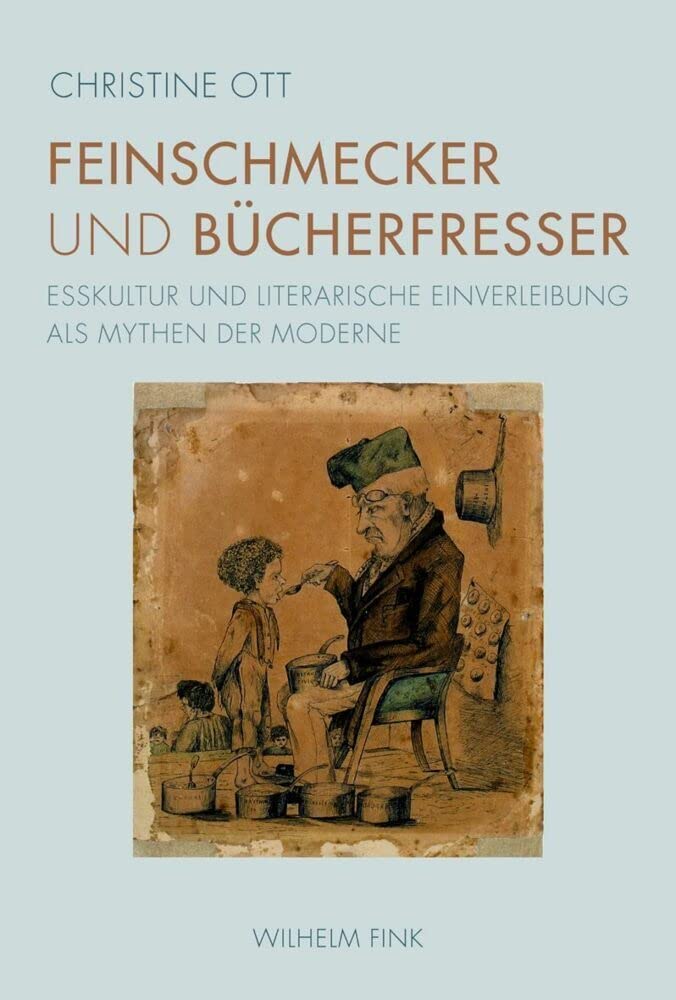 Feinschmecker und Bücherfresser. Esskultur und literarische Einverleibung als Mythen der Moderne Philosophy