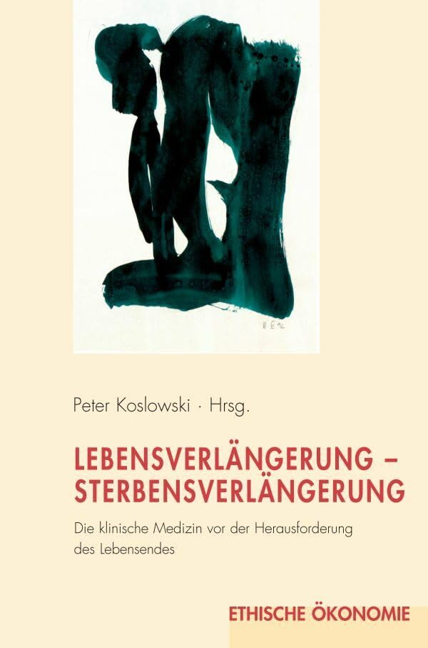 Lebensverlängerung-Sterbensverlängerung. Die klinische Medizin vor der Herausforderung des Lebensendes (Ethische Ökonomie) Medicine