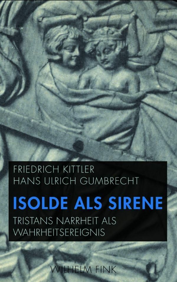 Isolde als Sirene. Tristans Narrheit als Wahrheitsereignis. Mit einer Übersetzung der Folie Tristan aus dem Altfranzösischen von Friedrich Kittler Contemporary literature Books