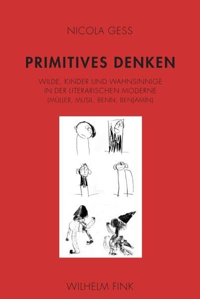 Primitives Denken. Wilde, Kinder und Wahnsinnige in der literarischen Moderne (Müller, Musil, Benn, Benjamin) Contemporary literature