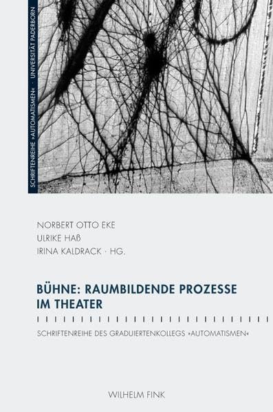 Bühne: Raumbildende Prozesse im Theater. (Schriftenreihe des Graduiertenkollegs "Automatismen") Film, Art & Culture
